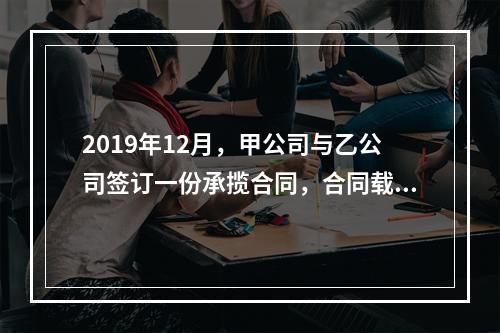 2019年12月，甲公司与乙公司签订一份承揽合同，合同载明由