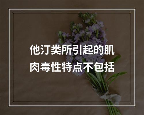 他汀类所引起的肌肉毒性特点不包括