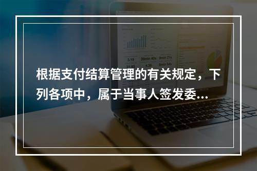 根据支付结算管理的有关规定，下列各项中，属于当事人签发委托收