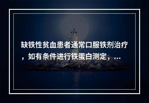 缺铁性贫血患者通常口服铁剂治疗，如有条件进行铁蛋白测定，停药