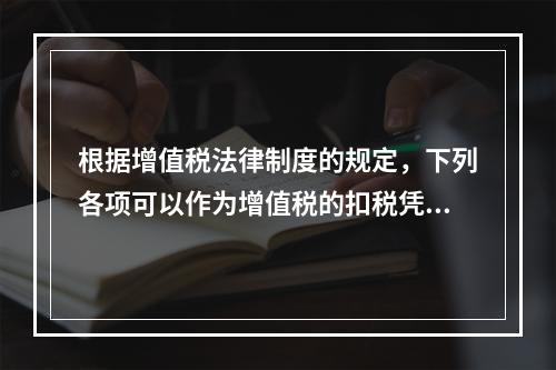 根据增值税法律制度的规定，下列各项可以作为增值税的扣税凭证的