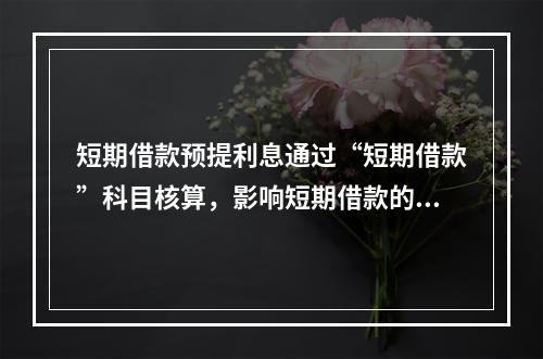 短期借款预提利息通过“短期借款”科目核算，影响短期借款的账面