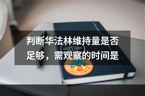 判断华法林维持量是否足够，需观察的时间是