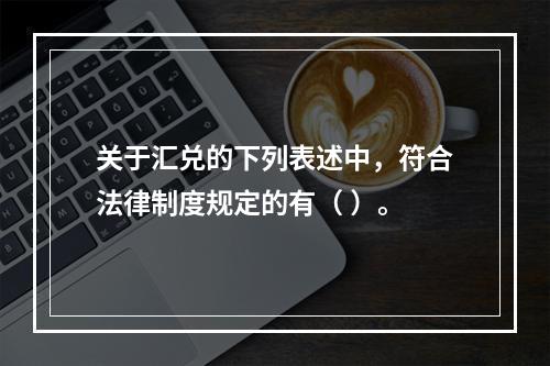 关于汇兑的下列表述中，符合法律制度规定的有（ ）。