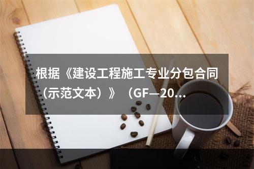 根据《建设工程施工专业分包合同（示范文本）》（GF—2003