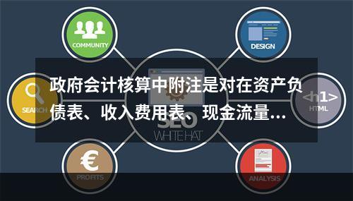 政府会计核算中附注是对在资产负债表、收入费用表、现金流量表等