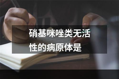 硝基咪唑类无活性的病原体是