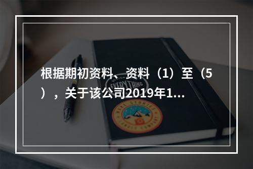 根据期初资料、资料（1）至（5），关于该公司2019年12月