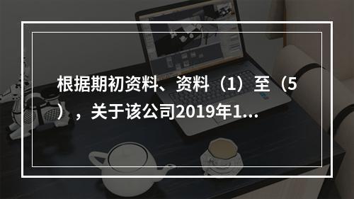 根据期初资料、资料（1）至（5），关于该公司2019年12月