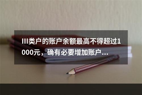 Ⅲ类户的账户余额最高不得超过1000元，确有必要增加账户余额