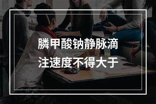 膦甲酸钠静脉滴注速度不得大于