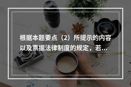 根据本题要点（2）所提示的内容以及票据法律制度的规定，若B企