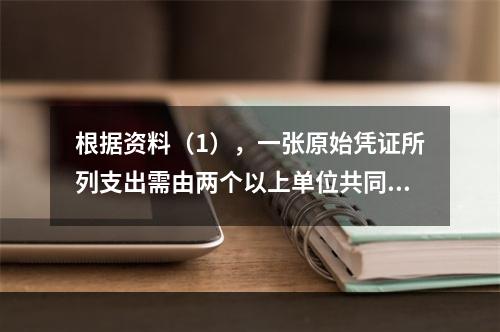 根据资料（1），一张原始凭证所列支出需由两个以上单位共同负担