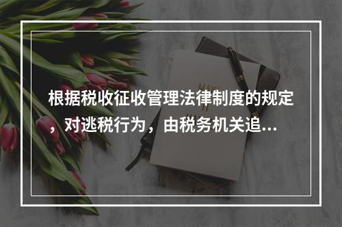 根据税收征收管理法律制度的规定，对逃税行为，由税务机关追缴其