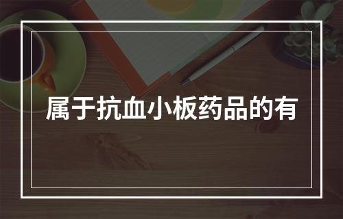 属于抗血小板药品的有