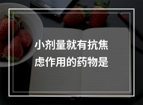 小剂量就有抗焦虑作用的药物是