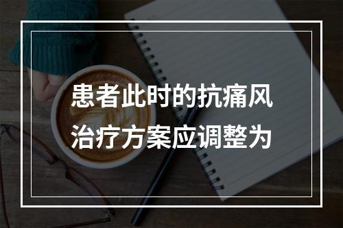 患者此时的抗痛风治疗方案应调整为