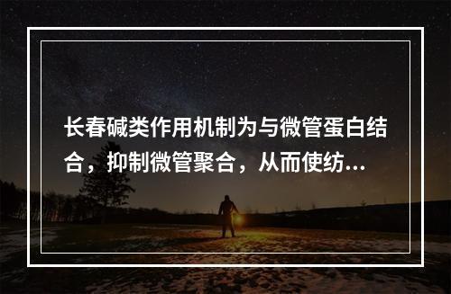 长春碱类作用机制为与微管蛋白结合，抑制微管聚合，从而使纺锤丝