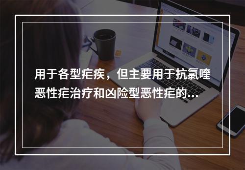 用于各型疟疾，但主要用于抗氯喹恶性疟治疗和凶险型恶性疟的急救