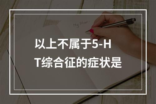 以上不属于5-HT综合征的症状是