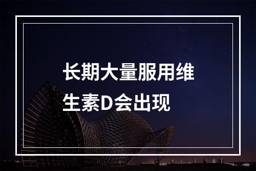 长期大量服用维生素D会出现