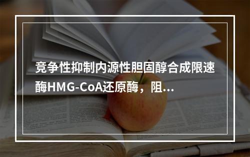 竞争性抑制内源性胆固醇合成限速酶HMG-CoA还原酶，阻断胆