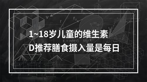 1~18岁儿童的维生素D推荐膳食摄入量是每日