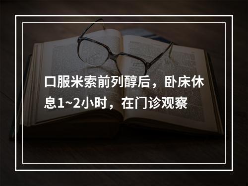 口服米索前列醇后，卧床休息1~2小时，在门诊观察