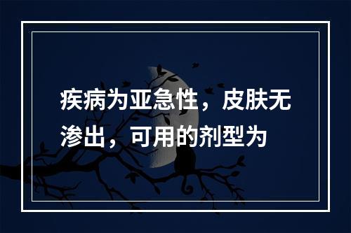 疾病为亚急性，皮肤无渗出，可用的剂型为