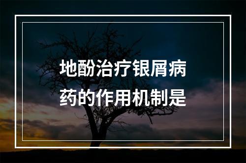 地酚治疗银屑病药的作用机制是