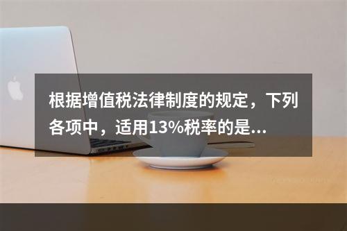 根据增值税法律制度的规定，下列各项中，适用13%税率的是（　