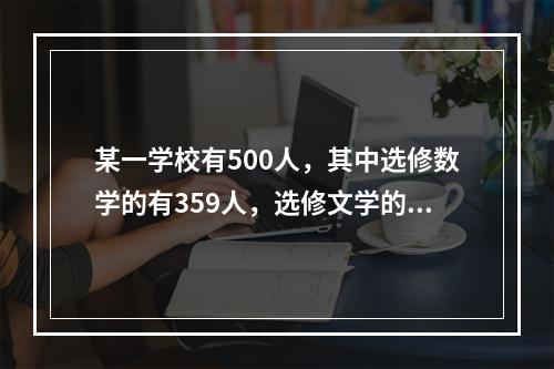 某一学校有500人，其中选修数学的有359人，选修文学的有4