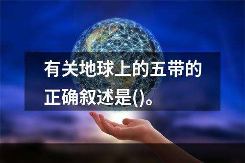 有关地球上的五带的正确叙述是()。