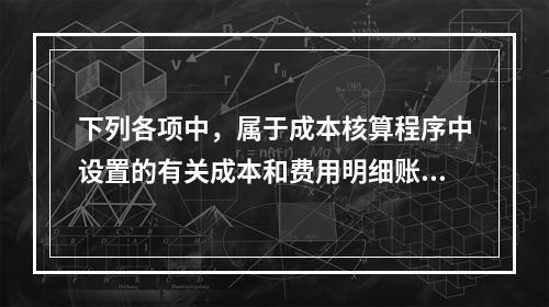 下列各项中，属于成本核算程序中设置的有关成本和费用明细账的有