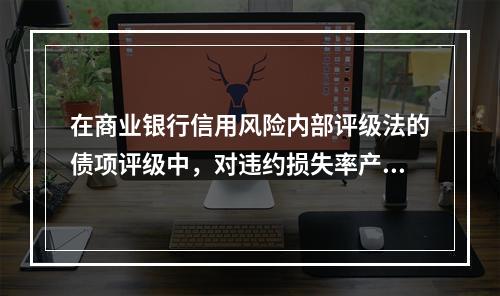 在商业银行信用风险内部评级法的债项评级中，对违约损失率产生影