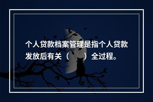 个人贷款档案管理是指个人贷款发放后有关（  ）全过程。