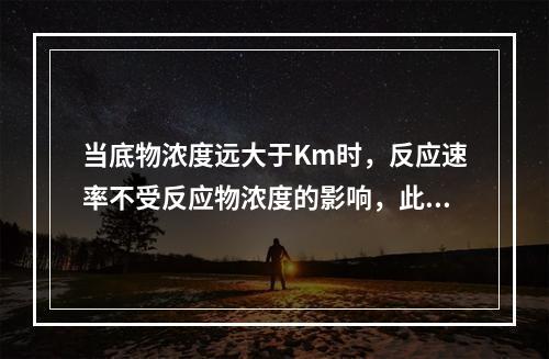 当底物浓度远大于Km时，反应速率不受反应物浓度的影响，此时反