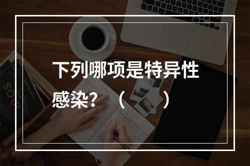 下列哪项是特异性感染？（　　）