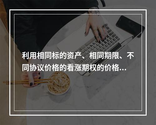 利用相同标的资产、相同期限、不同协议价格的看涨期权的价格或看