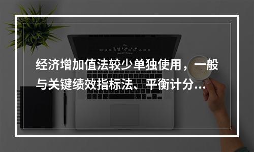 经济增加值法较少单独使用，一般与关键绩效指标法、平衡计分卡等