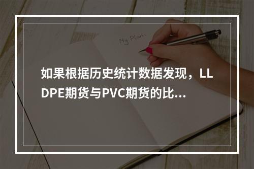 如果根据历史统计数据发现，LLDPE期货与PVC期货的比价大