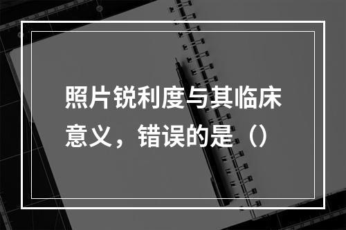 照片锐利度与其临床意义，错误的是（）