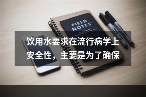 饮用水要求在流行病学上安全性，主要是为了确保