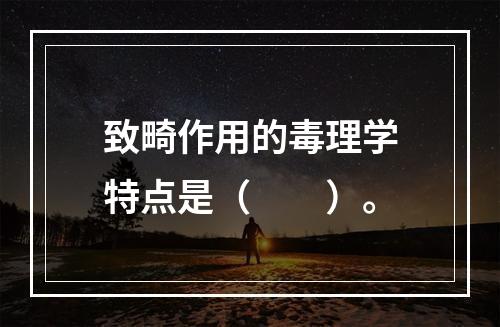 致畸作用的毒理学特点是（　　）。