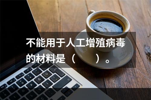 不能用于人工增殖病毒的材料是（　　）。