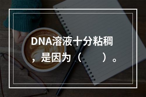 DNA溶液十分粘稠，是因为（　　）。