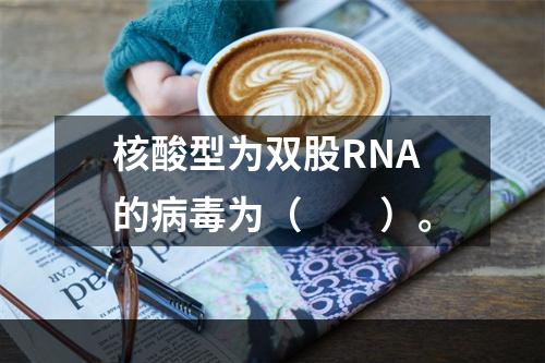 核酸型为双股RNA的病毒为（　　）。