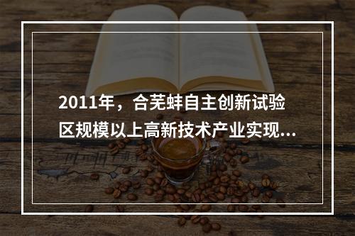 2011年，合芜蚌自主创新试验区规模以上高新技术产业实现产值