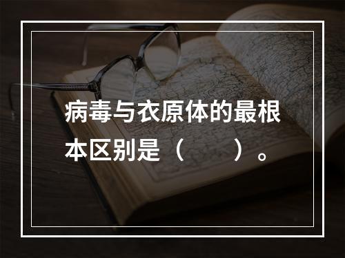 病毒与衣原体的最根本区别是（　　）。