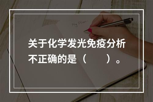 关于化学发光免疫分析不正确的是（　　）。